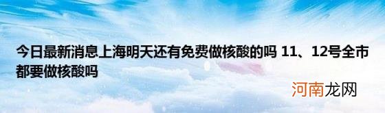 今日最新消息上海明天还有免费做核酸的吗11、12号全市都要做核酸吗