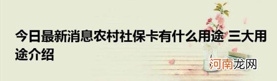 今日最新消息农村社保卡有什么用途三大用途介绍