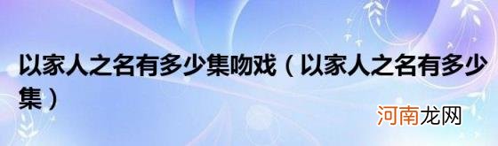 以家人之名有多少集 以家人之名有多少集吻戏