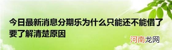 今日最新消息分期乐为什么只能还不能借了要了解清楚原因