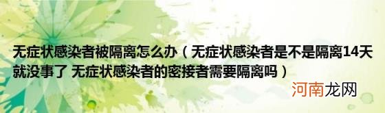 无症状感染者是不是隔离14天就没事了无症状感染者的密接者需要隔离吗 无症状感染者被隔离怎么办