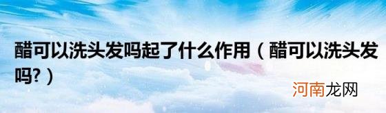 醋可以洗头发吗? 醋可以洗头发吗起了什么作用