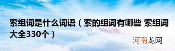 索的组词有哪些索组词大全330个 索组词是什么词语