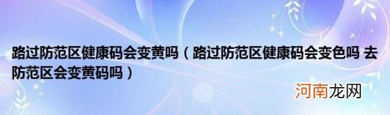 路过防范区健康码会变色吗去防范区会变黄码吗 路过防范区健康码会变黄吗