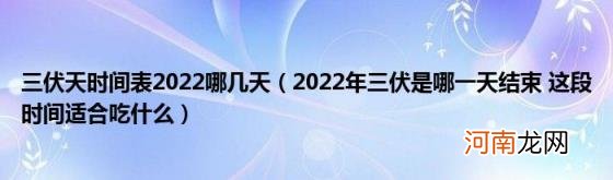 2022年三伏是哪一天结束这段时间适合吃什么 三伏天时间表2022哪几天