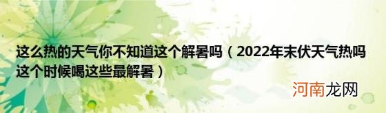 2022年末伏天气热吗这个时候喝这些最解暑 这么热的天气你不知道这个解暑吗