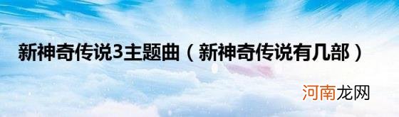 新神奇传说有几部 新神奇传说3主题曲