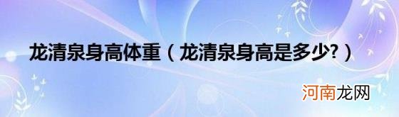 龙清泉身高是多少? 龙清泉身高体重