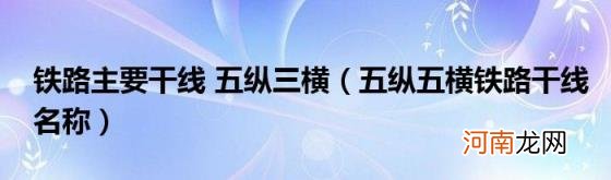 五纵五横铁路干线名称 铁路主要干线五纵三横