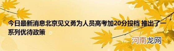 今日最新消息北京见义勇为人员高考加20分投档推出了一系列优待政策