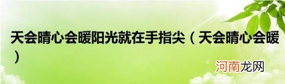 天会晴心会暖 天会晴心会暖阳光就在手指尖