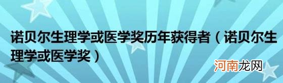 诺贝尔生理学或医学奖 诺贝尔生理学或医学奖历年获得者