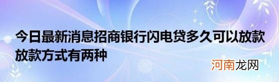 今日最新消息招商银行闪电贷多久可以放款放款方式有两种