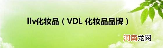 VDL化妆品品牌 llv化妆品