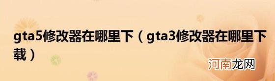 gta3修改器在哪里下载 gta5修改器在哪里下