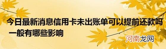 今日最新消息信用卡未出账单可以提前还款吗一般有哪些影响