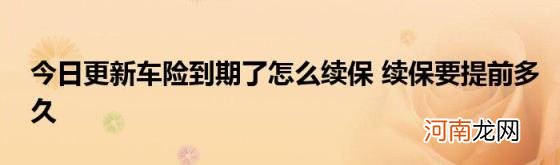 今日更新车险到期了怎么续保续保要提前多久