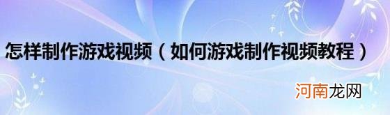 如何游戏制作视频教程 怎样制作游戏视频