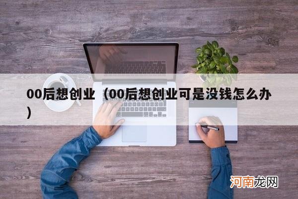 00后想创业可是没钱怎么办 00后想创业