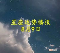 【日运】十二星座2022年8月9日运势播报
