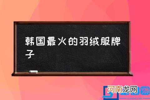 韩国最火的羽绒服牌子,韩国品牌羽绒服有哪些？