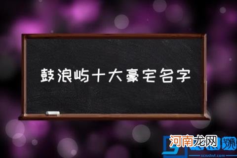 鼓浪屿十大豪宅名字,鼓浪屿10大豪宅有哪些?