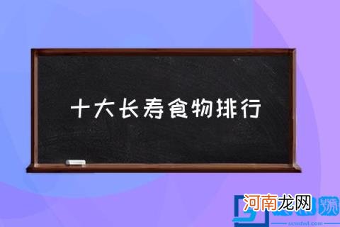 十大长寿食物排行,吃什么东西长寿?