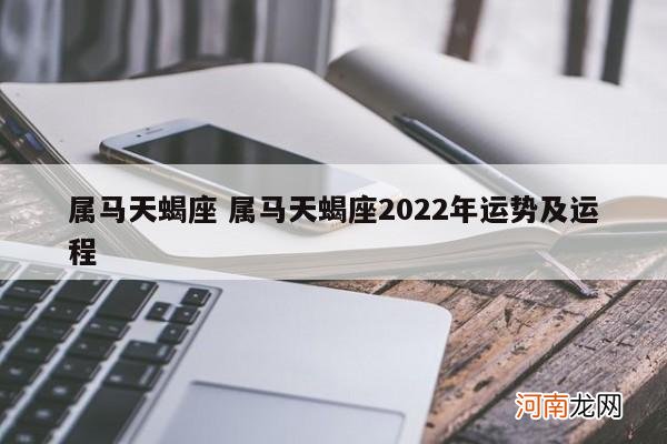 属马天蝎座 属马天蝎座2022年运势及运程