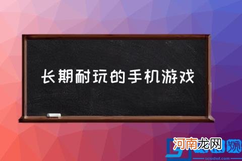 长期耐玩的手机游戏,十大耐玩手机单机游戏有哪些？