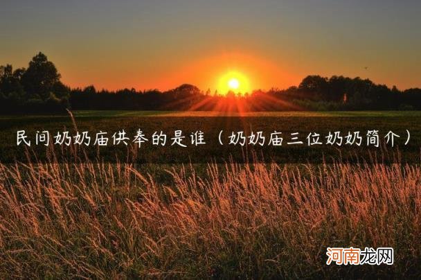 奶奶庙三位奶奶简介 民间奶奶庙供奉的是谁