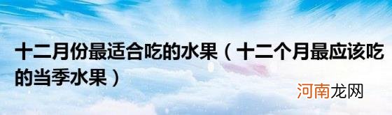 十二个月最应该吃的当季水果 十二月份最适合吃的水果