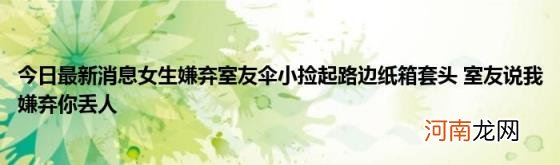 今日最新消息女生嫌弃室友伞小捡起路边纸箱套头室友说我嫌弃你丢人