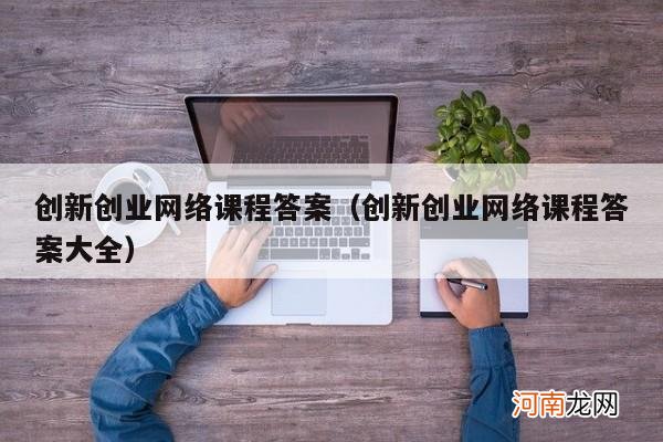 创新创业网络课程答案大全 创新创业网络课程答案