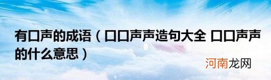 口口声声造句大全口口声声的什么意思 有口声的成语