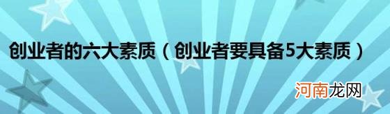 创业者要具备5大素质 创业者的六大素质