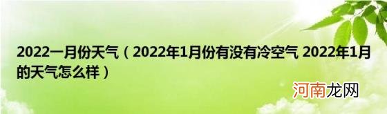 2022年1月份有没有冷空气2022年1月的天气怎么样 2022一月份天气