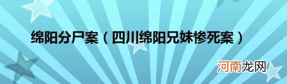 四川绵阳兄妹惨死案 绵阳分尸案