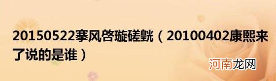 20100402康熙来了说的是谁 20150522搴风啓璇磋皝