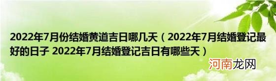 2022年7月结婚登记最好的日子2022年7月结婚登记吉日有哪些天 2022年7月份结婚黄道吉日哪几天