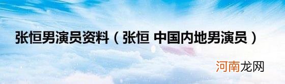 张恒中国内地男演员 张恒男演员资料