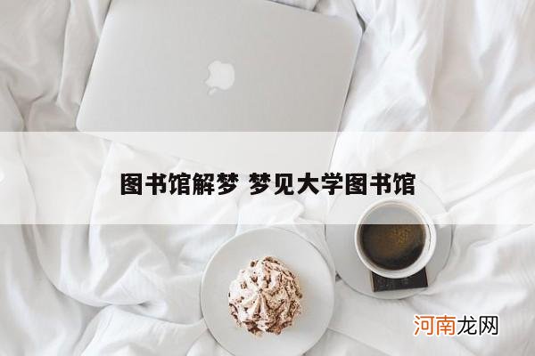 图书馆解梦 梦见大学图书馆