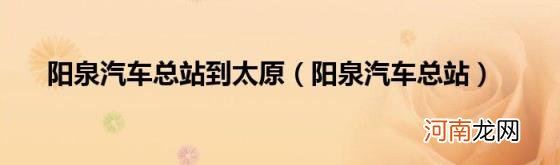 阳泉汽车总站 阳泉汽车总站到太原
