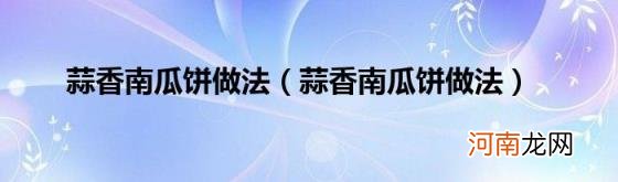 蒜香南瓜饼做法 蒜香南瓜饼做法