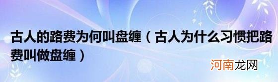 古人为什么习惯把路费叫做盘缠 古人的路费为何叫盘缠