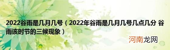 2022年谷雨是几月几号几点几分谷雨该时节的三候现象 2022谷雨是几月几号