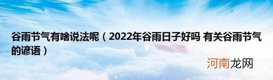 2022年谷雨日子好吗有关谷雨节气的谚语 谷雨节气有啥说法呢