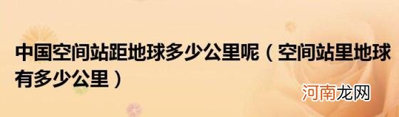 空间站里地球有多少公里 中国空间站距地球多少公里呢