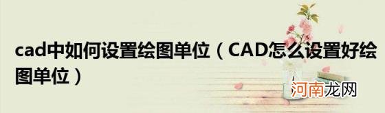 CAD怎么设置好绘图单位 cad中如何设置绘图单位