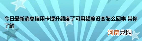 今日最新消息信用卡提升额度了可用额度没变怎么回事带你了解