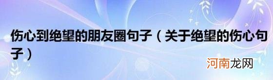 关于绝望的伤心句子 伤心到绝望的朋友圈句子